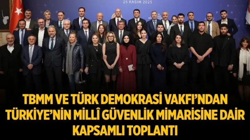 TBMM ve Türk Demokrasi Vakfı’ndan Türkiye’nin Millî Güvenlik Mimarisi Üzerine Kapsamlı Toplantı